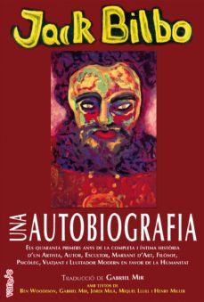 una autobiografia: els quaranta primers anys de la completa i intima historia d un artista, autor, escultor, marxant dart,    filosof, psicoleg, viatjant i lluitador modern en favor de la    human-jack bilbo-9788417113391