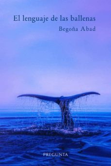 el lenguaje de las ballenas-begoña abad-9788417532291