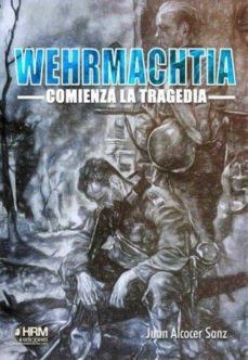 wehrmachtia: comienza la tragedia-juan alcocer sanz-9788417859091