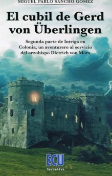 cubil de gerd von uberlingen. segunda parte de intriga en colonia, un aventurero al servicio del arzobispo dietrich von    mors-miguel pablo sancho gomez-9788417924591