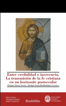 entre credulidad e increencia. la transmision de la fe cristiana en un horizonte postsecular-enrique somavilla rodriguez-enrique gomez garcia-9788418206191