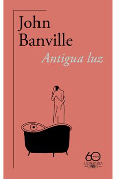 antigua luz (60.º aniversario de alfaguara)-john banville-9788420478791