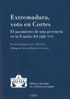 extremadura, voto en cortes: el nacimiento de una provincia en la españa del siglo xvii-felipe lorenzana de la puente-9788425917691