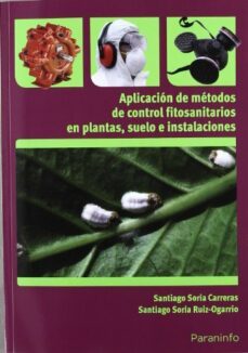 aplicacion de metodos de control fitosanitarios en plantas, suelo s e instalaciones-santiago soria carreras-santiago soria ruiz ogarrio-9788428333191