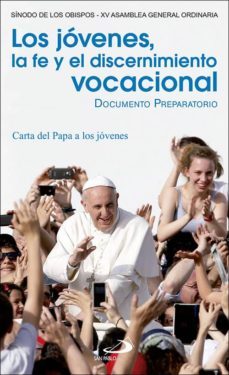 los jovenes, la fe y el discernimiento vocacional: documento preparatorio y carta del papa a los jovenes-9788428552691