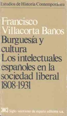 burguesia y cultura intelectuales españoles en sociedad liberal-francisco villacorta baños-9788432303791