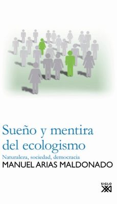 sueño y mentira del ecologismo: naturaleza, sociedad, democracia-manuel arias maldonado-9788432313691