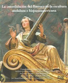 la consolidacion del barroco en la escultura andaluza e hispanoamericana-lazaro gil medina-9788433855091