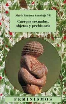 cuerpos sexuados, objetos y prehistoria-maria encarna sanahuja yll-9788437619491