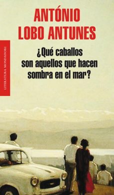 ¿que caballos son aquellos que hacen sombra en el mar?-antonio lobo antunes-9788439724391