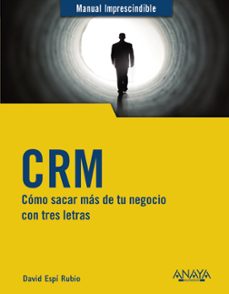 crm: como sacar mas de tu negocio con tres letras (manuales imprescindibles)-david espi rubio-9788441542891