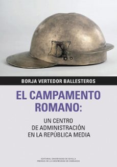 el campamento romano: un centro de administración en la república media-borja vertedor ballesteros-9788447232291