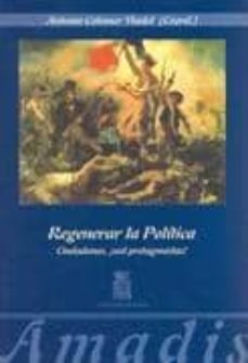 regenerar la politica: ciudadanos, ¡sed protagonistas!-antonio colomer viadel-9788461231591