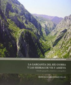 la garganta del rio dobra y las sierras vis y amieva: estudio geografico, historico y etnografico-francisco ballesteros villar-9788461692491
