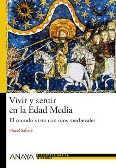 vivir y sentir en la edad media: el mundo visto con ojos medieval es-flocel sabate i curull-9788466794091