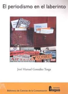 el periodismo en el laberinto-jose manuel gonzalez torga-9788470746291