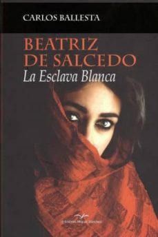 beatriz de salcedo: la esclava blanca-carlos jose ballesta lopez-9788471691491