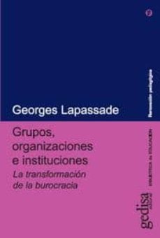 grupos, organizaciones e instituciones: la transformacion de la b urocracia-george lapassade-9788474320091