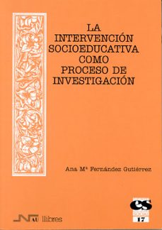 la intervencion socioeducativa como proceso de investigacion (edu cacion social; 17)-ana m fernandez gutierrez-9788476426791