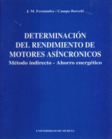 determinacion del rendimiento de motores asincronicos metodo indi recto:ahorro energetico-j. m. fernandez campa barcelo-9788476845691