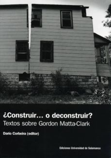 ¿construir o deconstruir? textos sobre gordon matta-clark-9788478009091