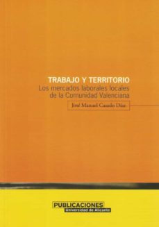 trabajo y territorio: los mercados laborales locales de la comuni dad valenciana-jose manuel casado diaz-9788479085391