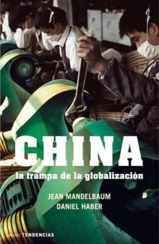 china: la trampa de la globalizacion-jean mandelbaum-daniel haber-9788479536091
