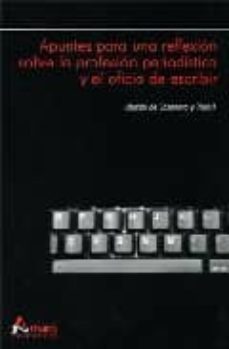 apuntes para una reflexion sobre la profesion periodistica y el o ficio de escribir-9788481962291