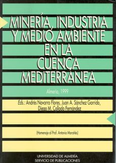 mineria, industria y medio ambiente en la cuenca mediterranea hom enaje al profesor antonio marañes-andres navarro flores-juan antonio sanchez garrido-9788482402291