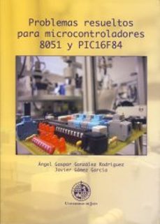 problemas resueltos para microcontroladores 8051 y pic16f84-angel gaspar gonzalez rodriguez-9788484394891