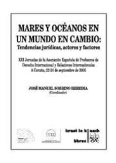 mares y oceanos en un mundo en cambio : tendencia juridicas, acto res y factores-jose manuel sobrino heredia-9788484567691