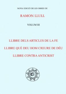llibre dels articles de la fe llibre que deu hom creure de deu ll ibre contra anticrist nova edicio de les obres de ramon llull volum iii-9788487026591