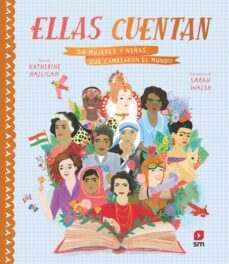 ellas cuentan: 50 mujeres y niñas que cambiaron el mundo: 50 mujeres y niñas que cambiaron el mundo-katherine halligan-9788491820291