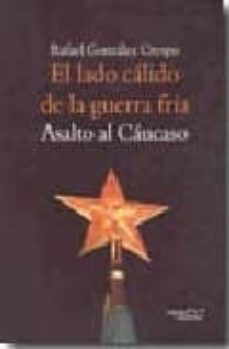 el lado calido de la guerra fria. asalto al caucaso-rafael gonzalez crespo-9788492536191