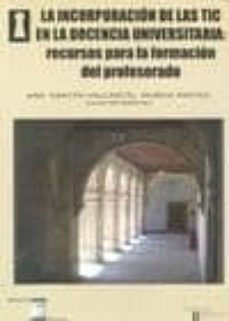 la incorporacion de las tic en la docencia universitaria: recurso s para formacion del profesorado-ana garcia valcarcel muñoz repiso-9788492651191