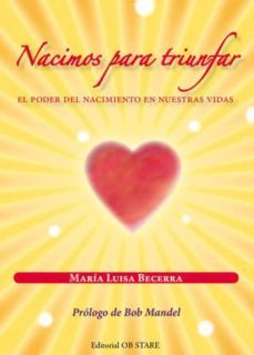 nacimos para triunfar: el poder del nacimiento en nuestras vidas-maria luisa becerra-9788493840891