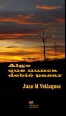 algo que nunca debio pasar-juan m. velazquez-9788493965891