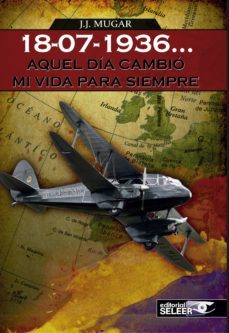 18-07-1936, aquel dia cambio mi vida para siempre-j. j. mugar-9788494421891