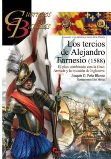los tercios de alejandro farnesio (1588): el plan combinado con la armada y la invasion de inglaterra-joaquin g. peña blanco-9788494658891