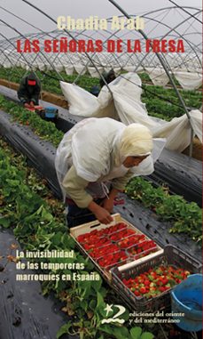 las señoras de la fresa: la invisibilidad de las temporeras marroquies en españa-chadia arab-9788494875991