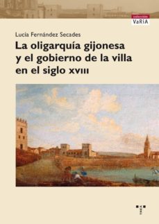 la oligarquia gijonesa y el gobierno de la villa en el siglo xvii i-9788497046091