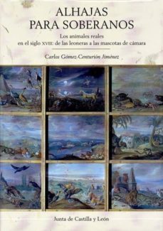 alhajas para soberanos: los animales reales en el siglo xviii: de las leoneras a las mascotas de camara-carlos gomez centurion-9788497186391