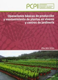 operaciones basicas de produccion y mantenimiento de plantas en v iveros y centros de jardineria-elisa boix aristu-9788497328791