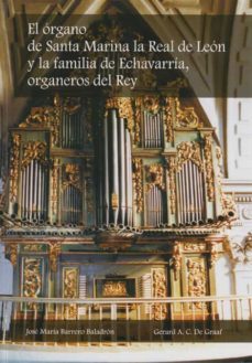 el organo de santa marina la real de leon y la familia de echavar ria, organeros del rey-jose maria barrero baladron-gerard a. c. de graaf-9788497731591