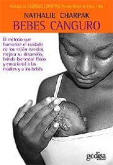 bebes canguro: el metodo que humaniza el cuidado de los recien na cidos, mejora su desarrollo, brinda bienestar fisico y emocional a las madres y a los bebes-nathalie charpak-9788497841191