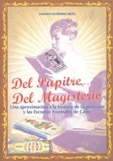 del pupitre. del magisterio. una aproximacion a la historia de la profesion-candido gutierrez nieto-9788498282191