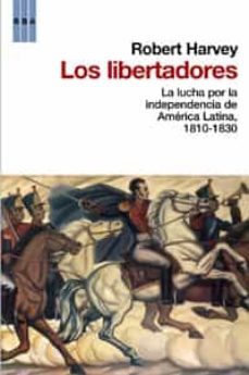 los libertadores: la lucha por la independencia de america latina , 1810-1830-9788498676891