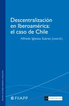 descentralizacion en iberoamerica: el caso de chile-alfredo iglesias suarez-9788499381091