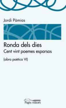ronda dels dies: cen vint poemes esparsos (obra poetica vi)-jordi pamias-9788499757391