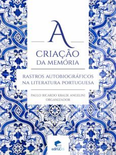 a criação da memória: rastros autobiográficos na literatura portuguesa (ebook)-paulo ricardo kralik angelini-9788539703791